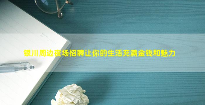 银川周边夜场招聘让你的生活充满金钱和魅力
